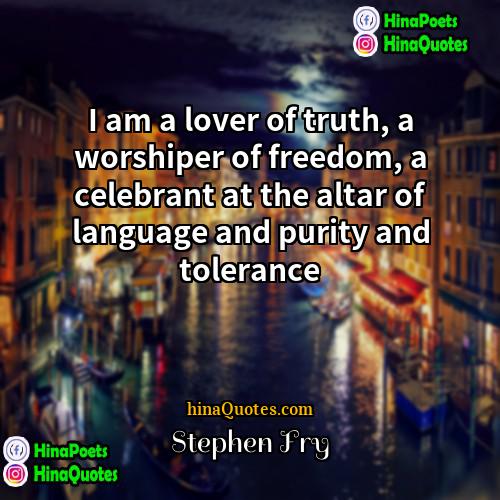 Stephen Fry Quotes | I am a lover of truth, a